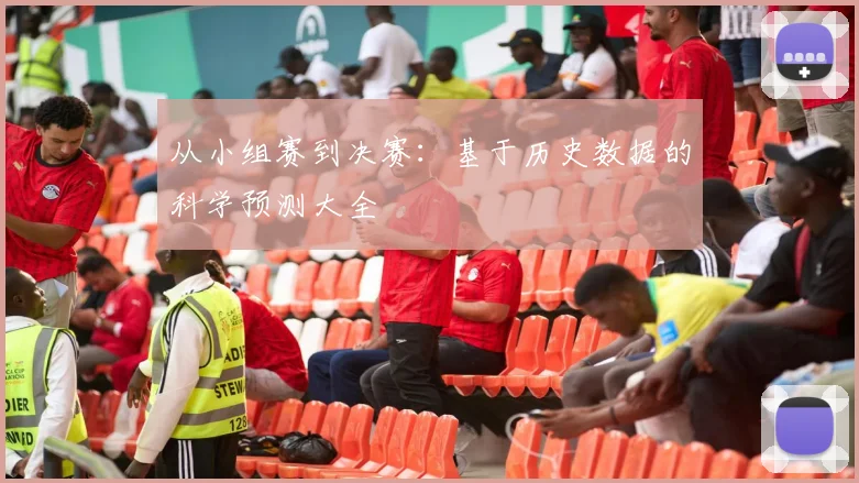 从小组赛到决赛：基于历史数据的科学预测大全