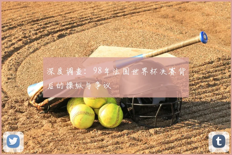 深度调查：98年法国世界杯决赛背后的操纵与争议