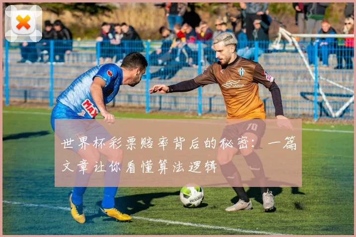 世界杯彩票赔率背后的秘密：一篇文章让你看懂算法逻辑