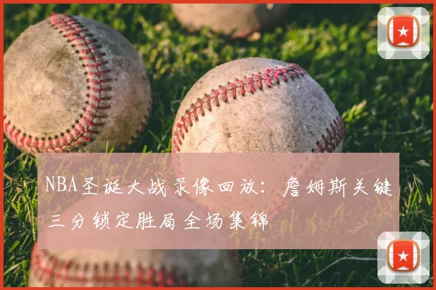 NBA圣诞大战录像回放：詹姆斯关键三分锁定胜局全场集锦