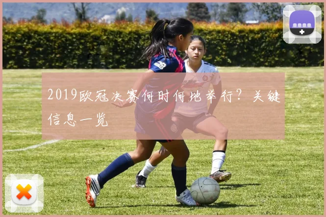 2019欧冠决赛何时何地举行？关键信息一览