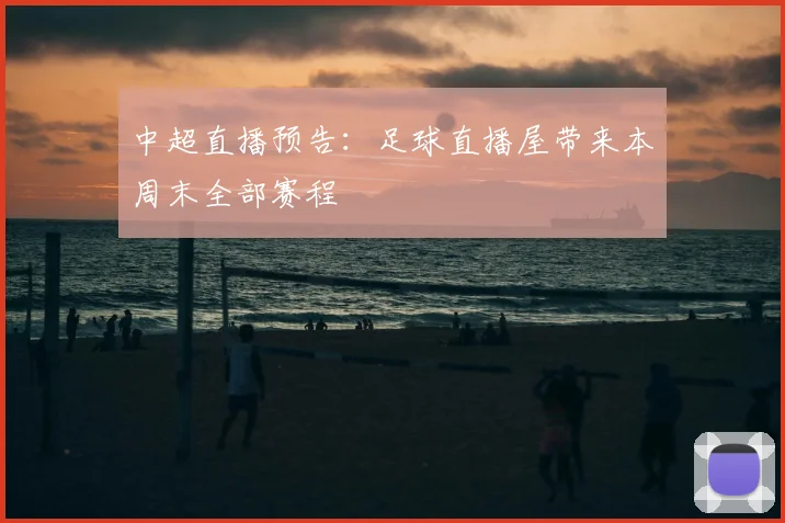 中超直播预告：足球直播屋带来本周末全部赛程